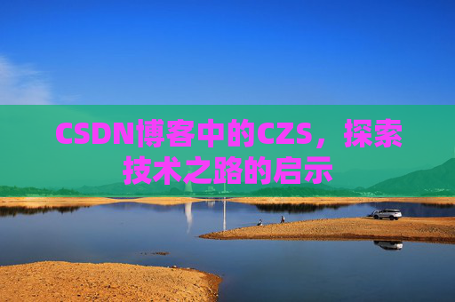 CSDN博客中的CZS，探索技术之路的启示